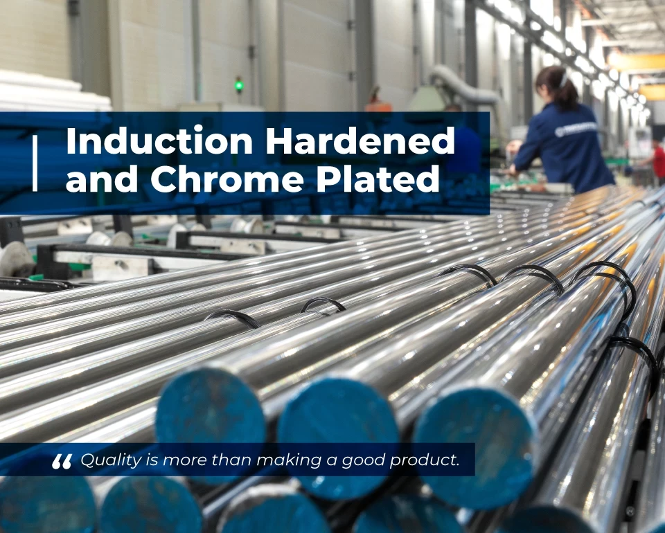 induction hardened and chrome plated